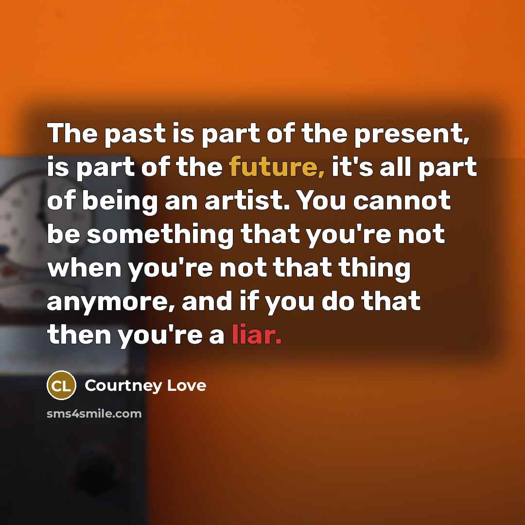 “The past is part of the present, is part of…” quote by Courtney Love