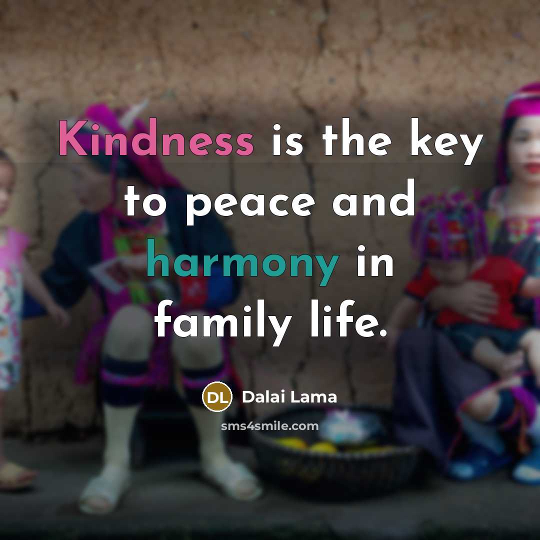 “Kindness is the key to peace and harmony in family…” quote by Dalai Lama