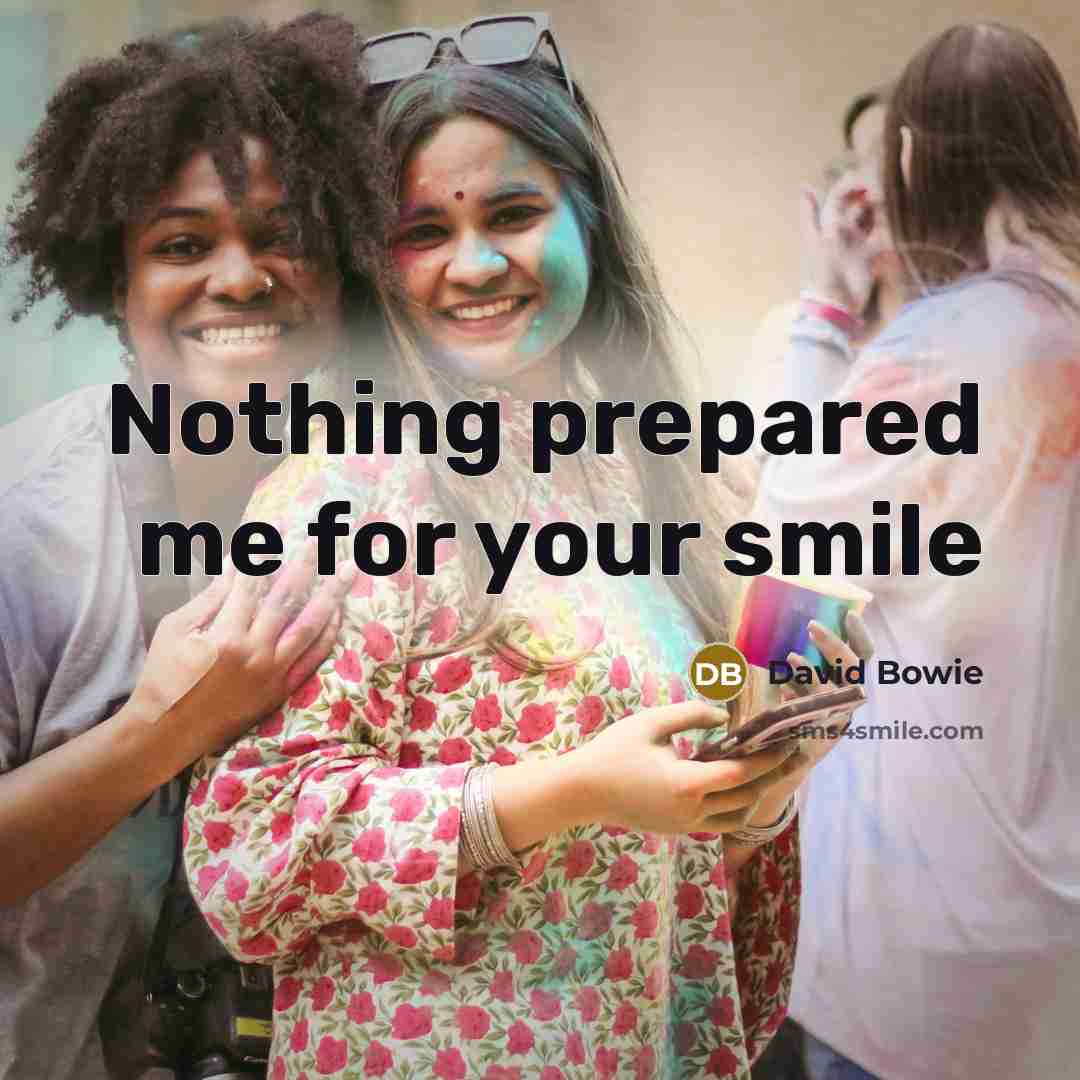 “Nothing prepared me for your smile…” quote by David Bowie