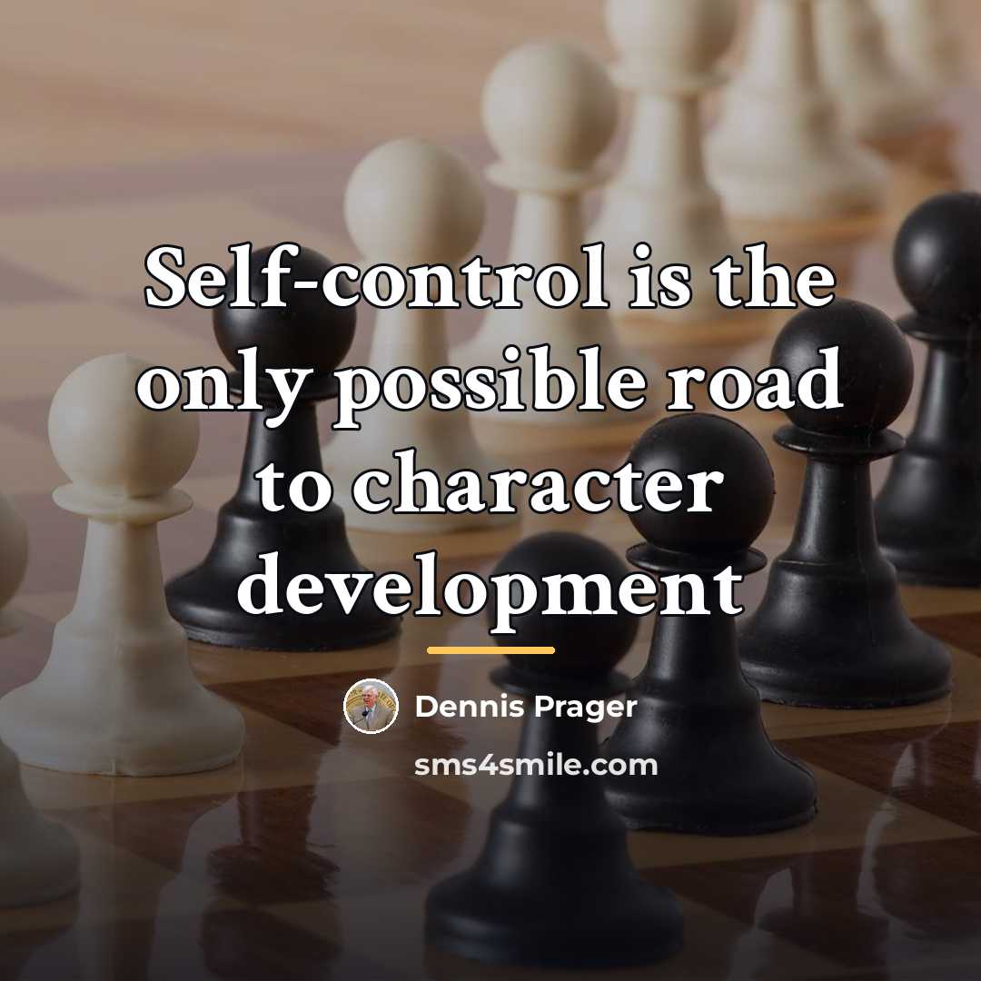 “Self-control is the only possible road to character development…” quote by Dennis Prager