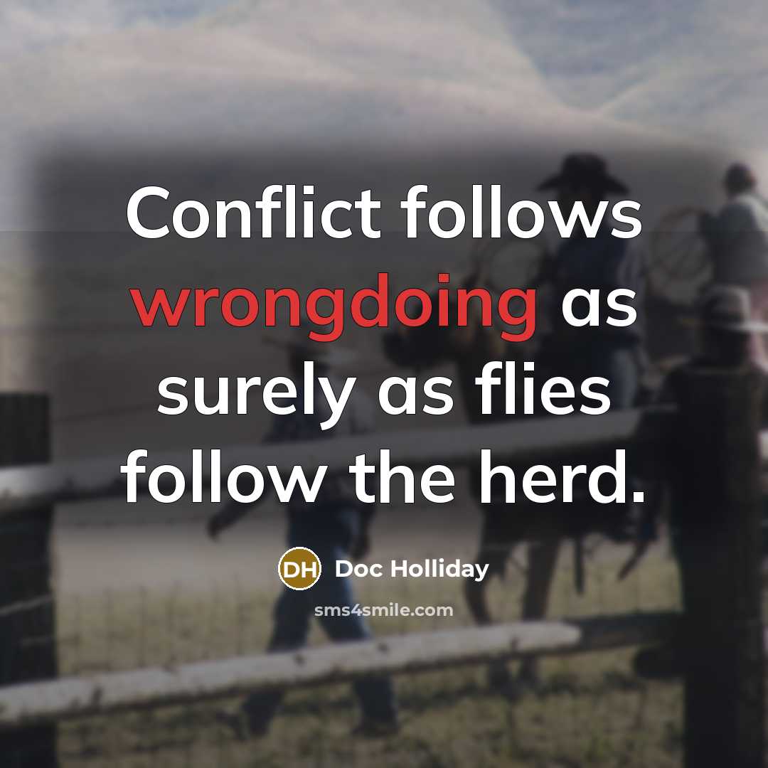 “Conflict follows wrongdoing as surely as flies follow the herd.…” quote by Doc Holliday