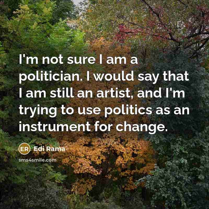 “I'm not sure I am a politician. I would say…” quote by Edi Rama