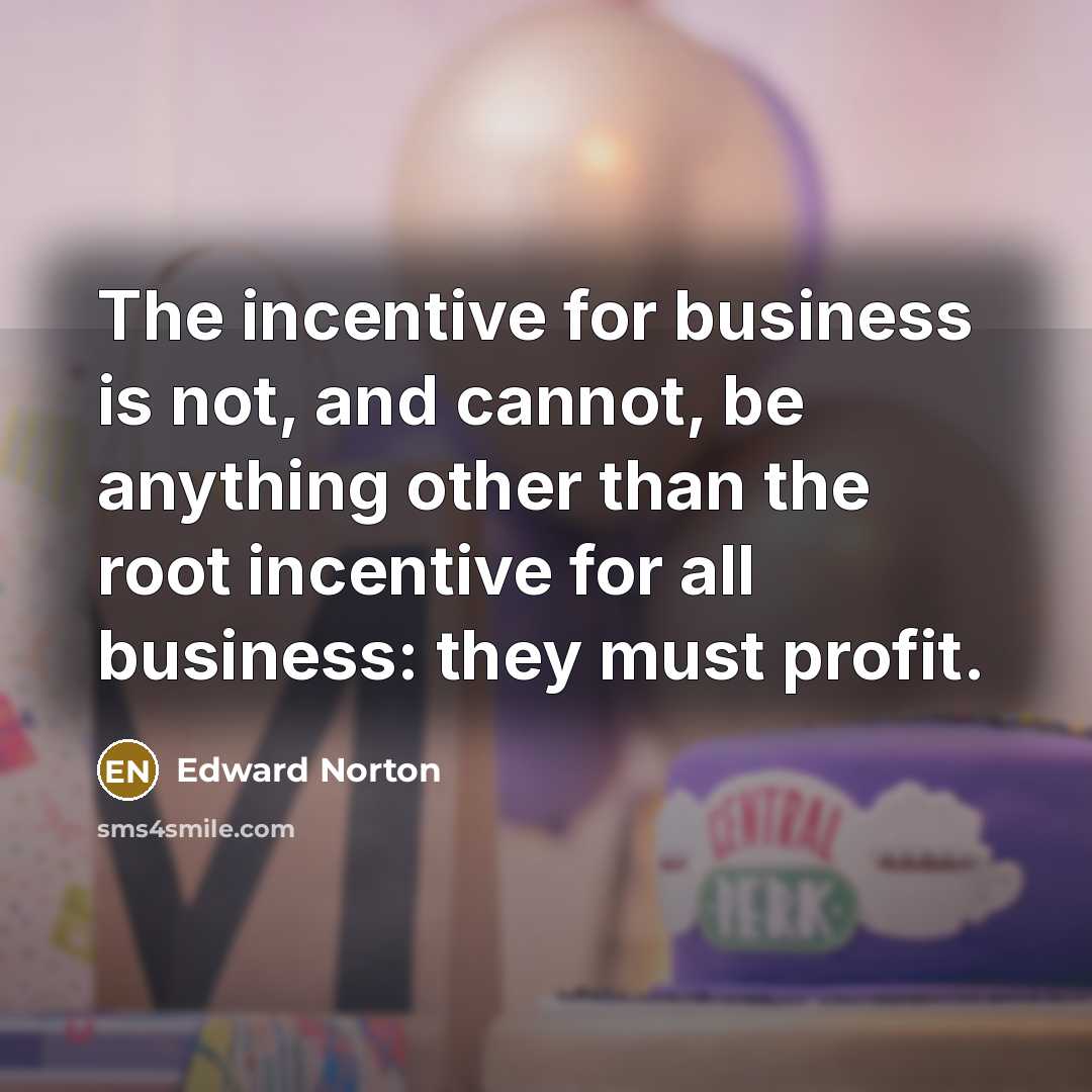 “The incentive for business is not, and cannot, be anything…” quote by Edward Norton