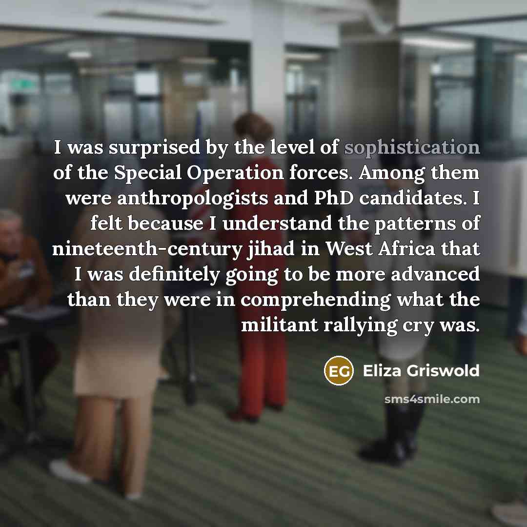 “I was surprised by the level of sophistication of the…” quote by Eliza Griswold