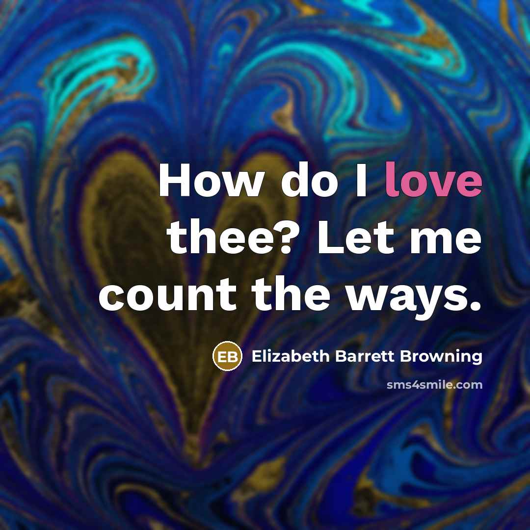 “How do I love thee? Let me count the ways.…” quote by Elizabeth Barrett Browning