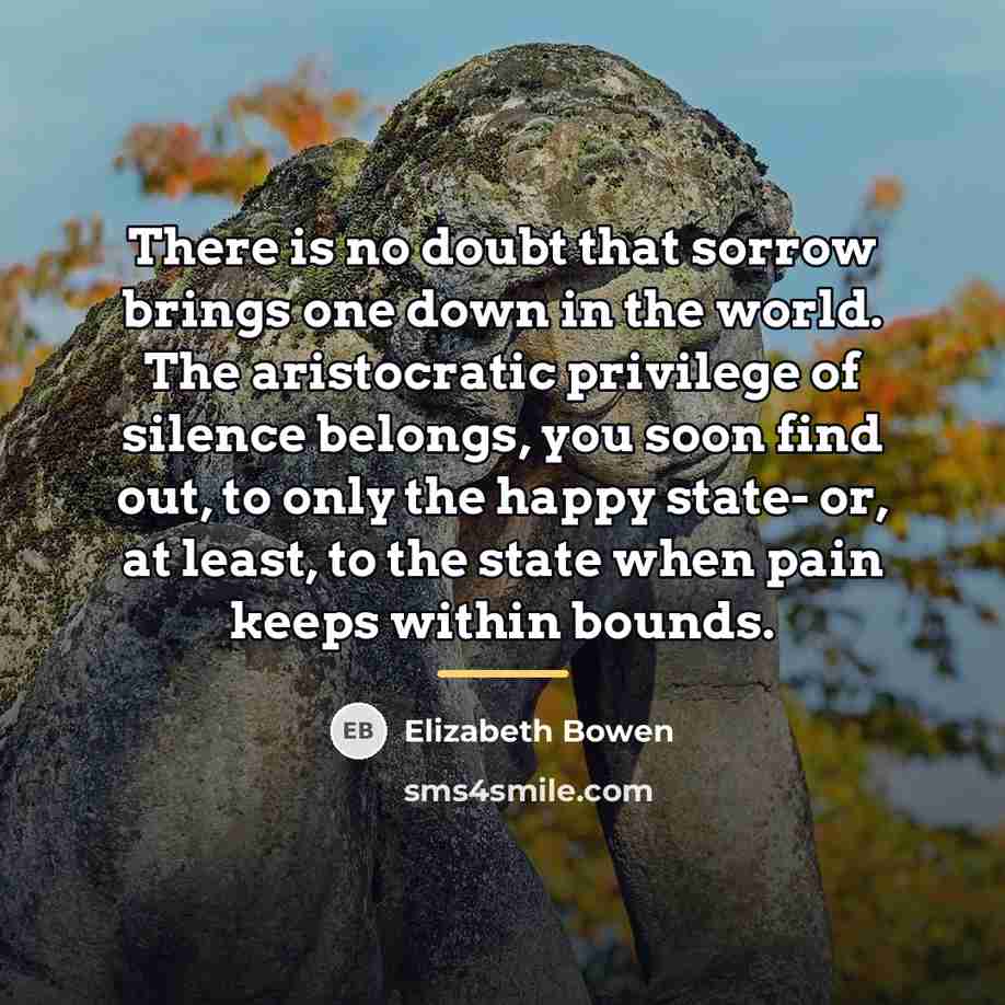 “There is no doubt that sorrow brings one down in…” quote by Elizabeth Bowen