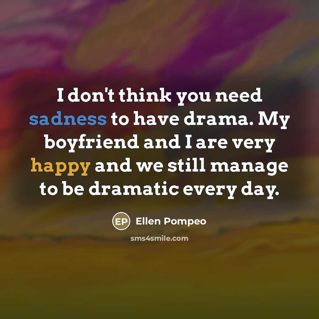 “I don't think you need sadness to have drama. My…” quote by Ellen Pompeo