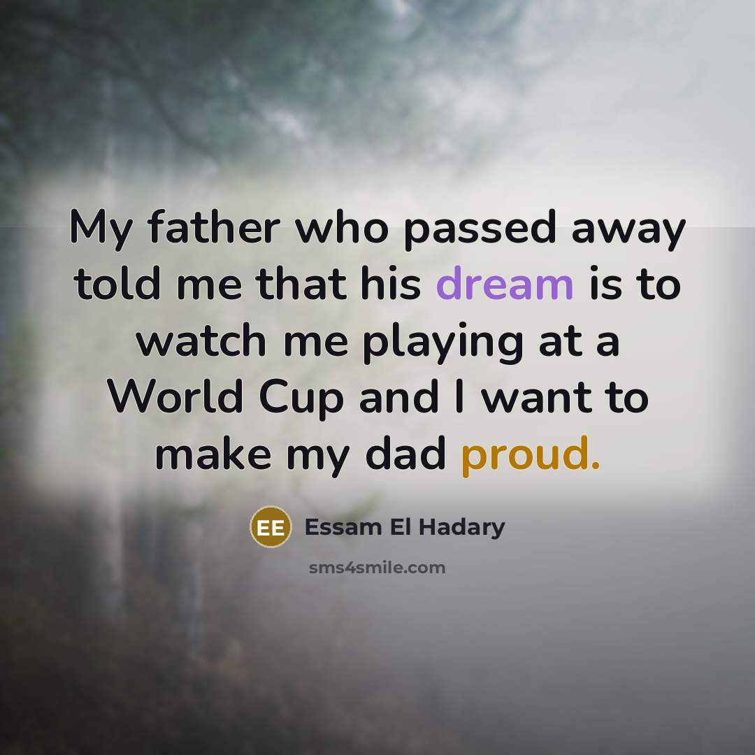 “My father who passed away told me that his dream…” quote by Essam El Hadary