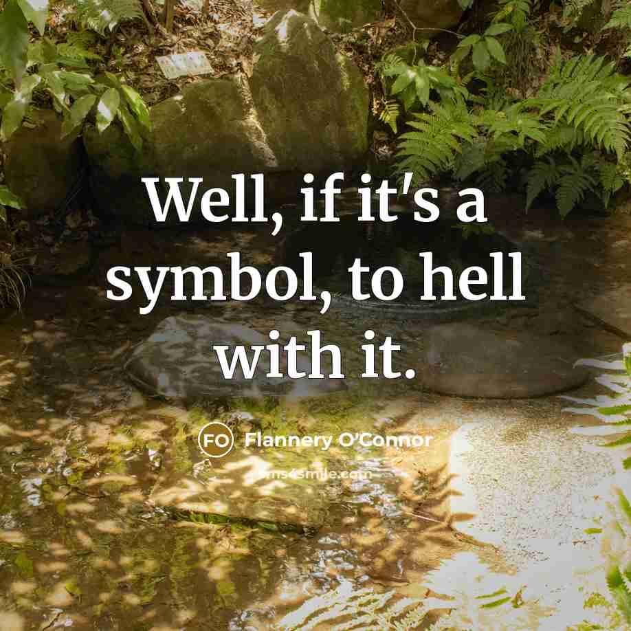 “Well, if it's a symbol, to hell with it.…” quote by Flannery O'Connor