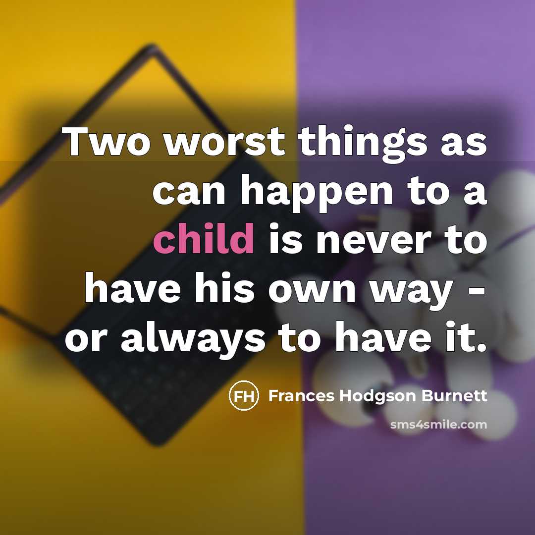 “Two worst things as can happen to a child is…” quote by Frances Hodgson Burnett