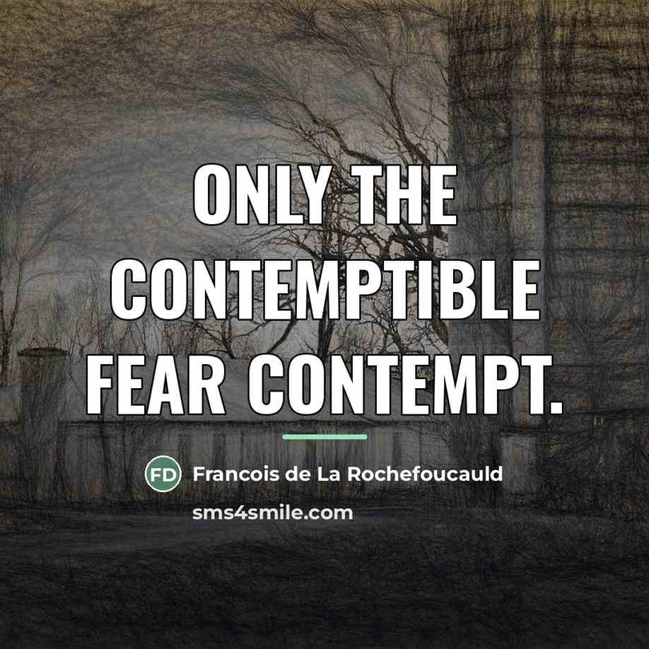 “Only the contemptible fear contempt.…” quote by Francois de La Rochefoucauld