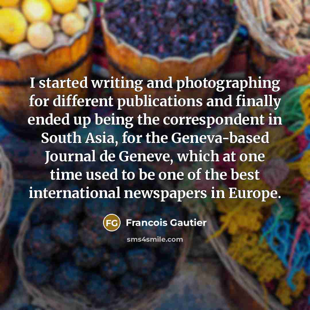 “I started writing and photographing for different publications and finally…” quote by Francois Gautier
