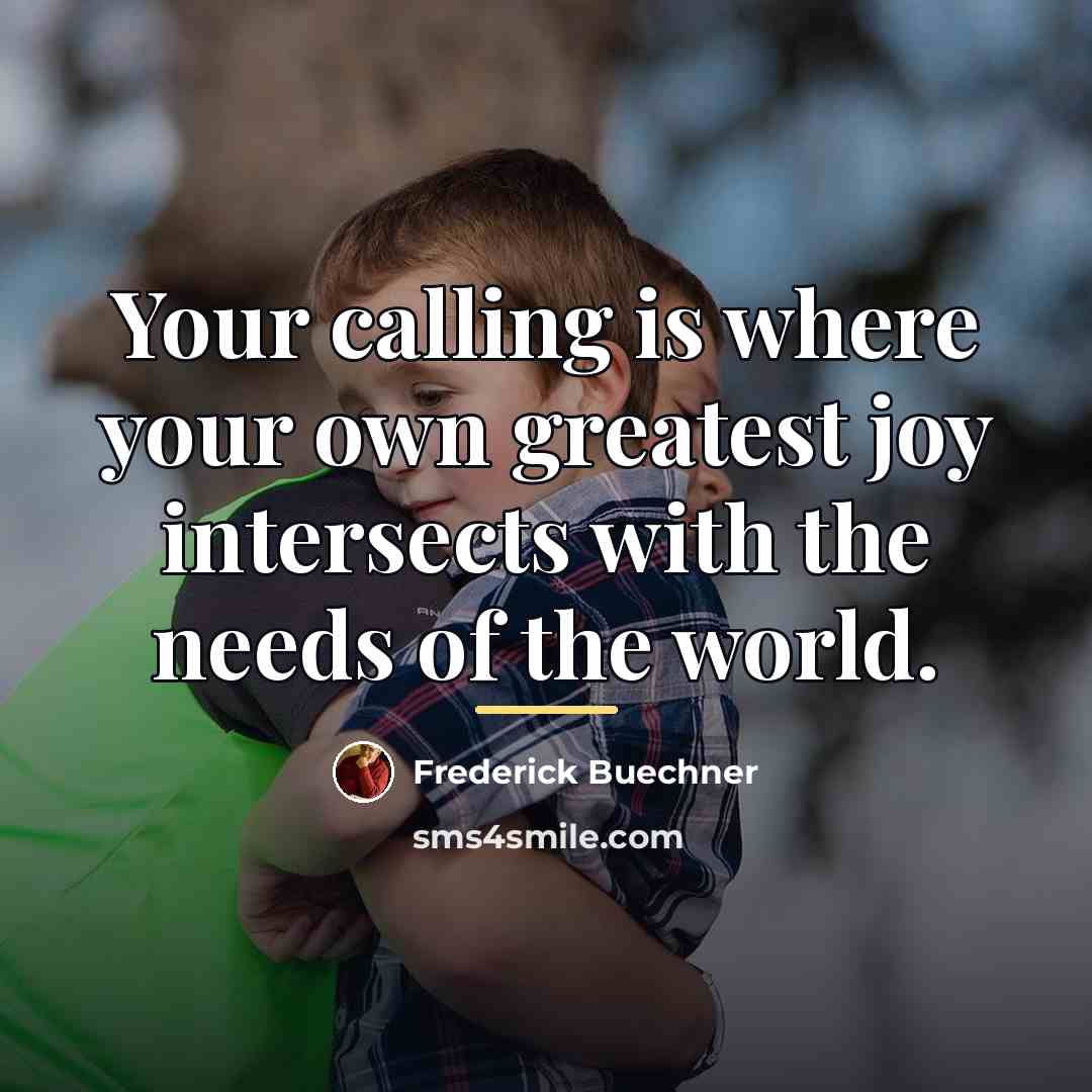 “Your calling is where your own greatest joy intersects with…” quote by Frederick Buechner