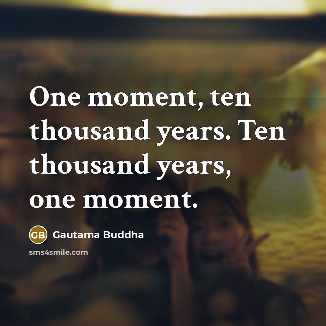 “One moment, ten thousand years. Ten thousand years, one moment.…” quote by Gautama Buddha