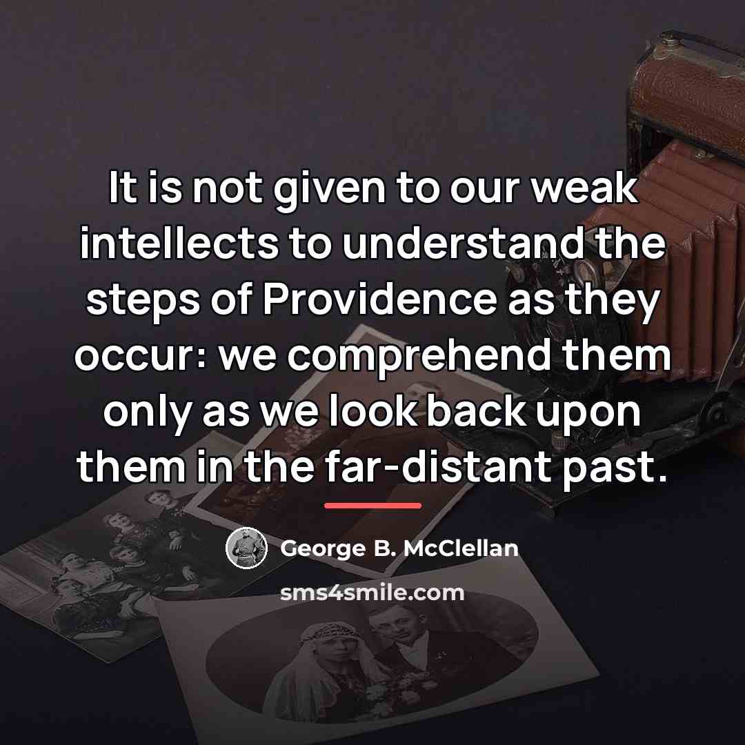 “It is not given to our weak intellects to understand…” quote by George B. McClellan