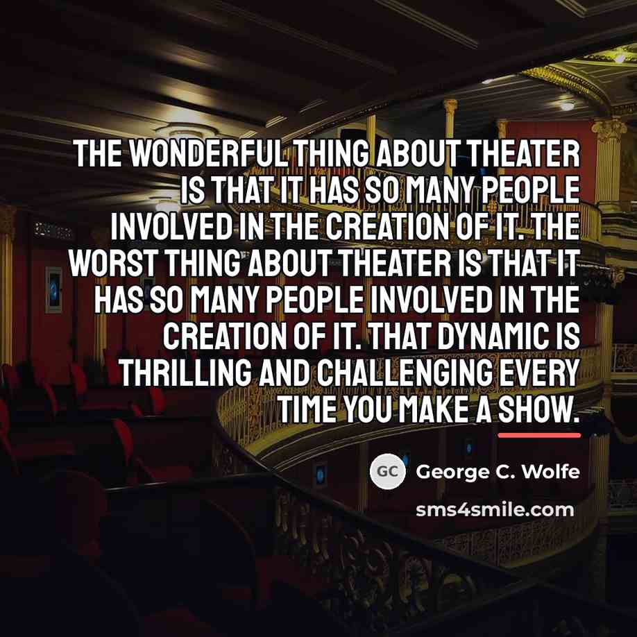 “The wonderful thing about theater is that it has so…” quote by George C. Wolfe