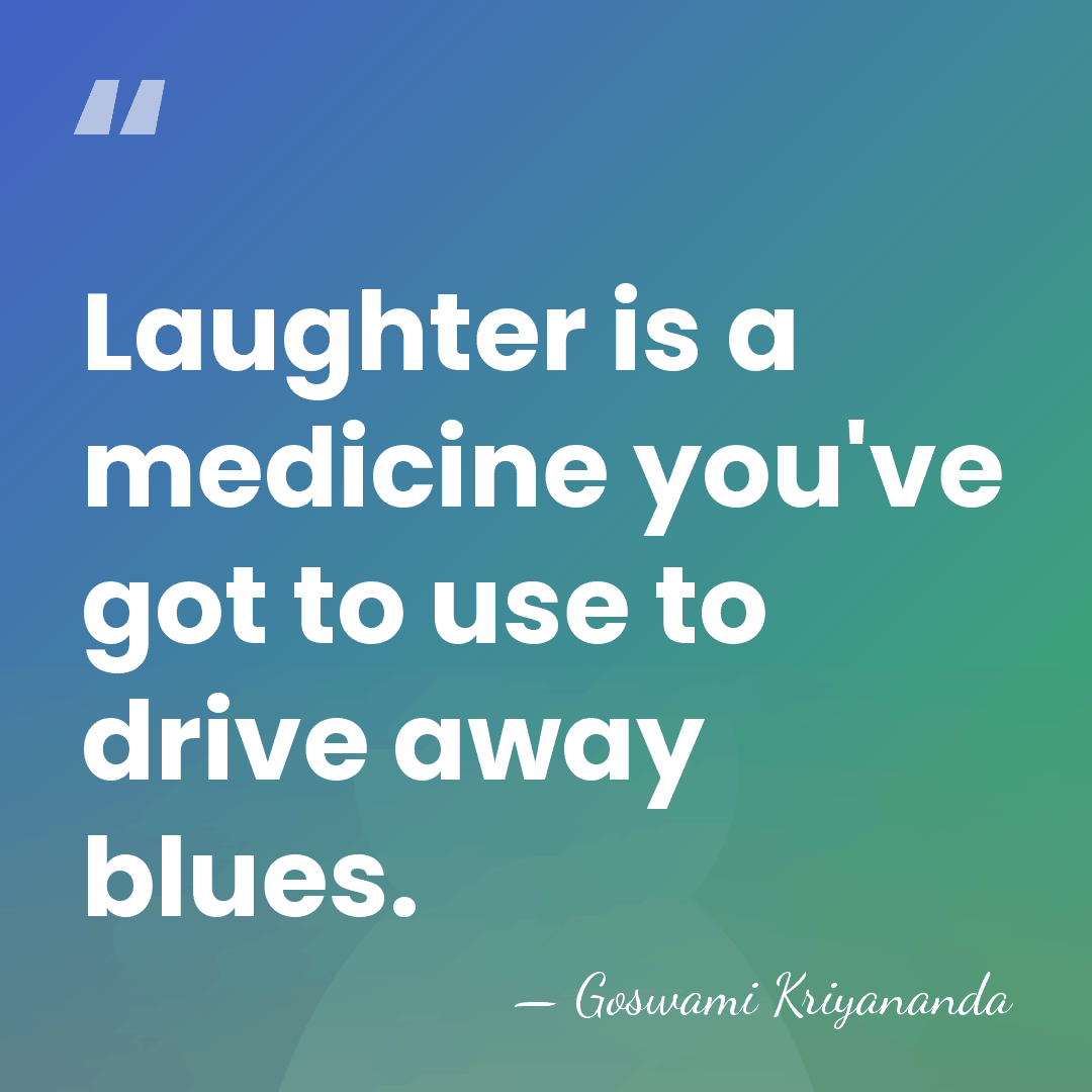 Laughter is a medicine you've got to use to drive away blues. - Goswami Kriyananda