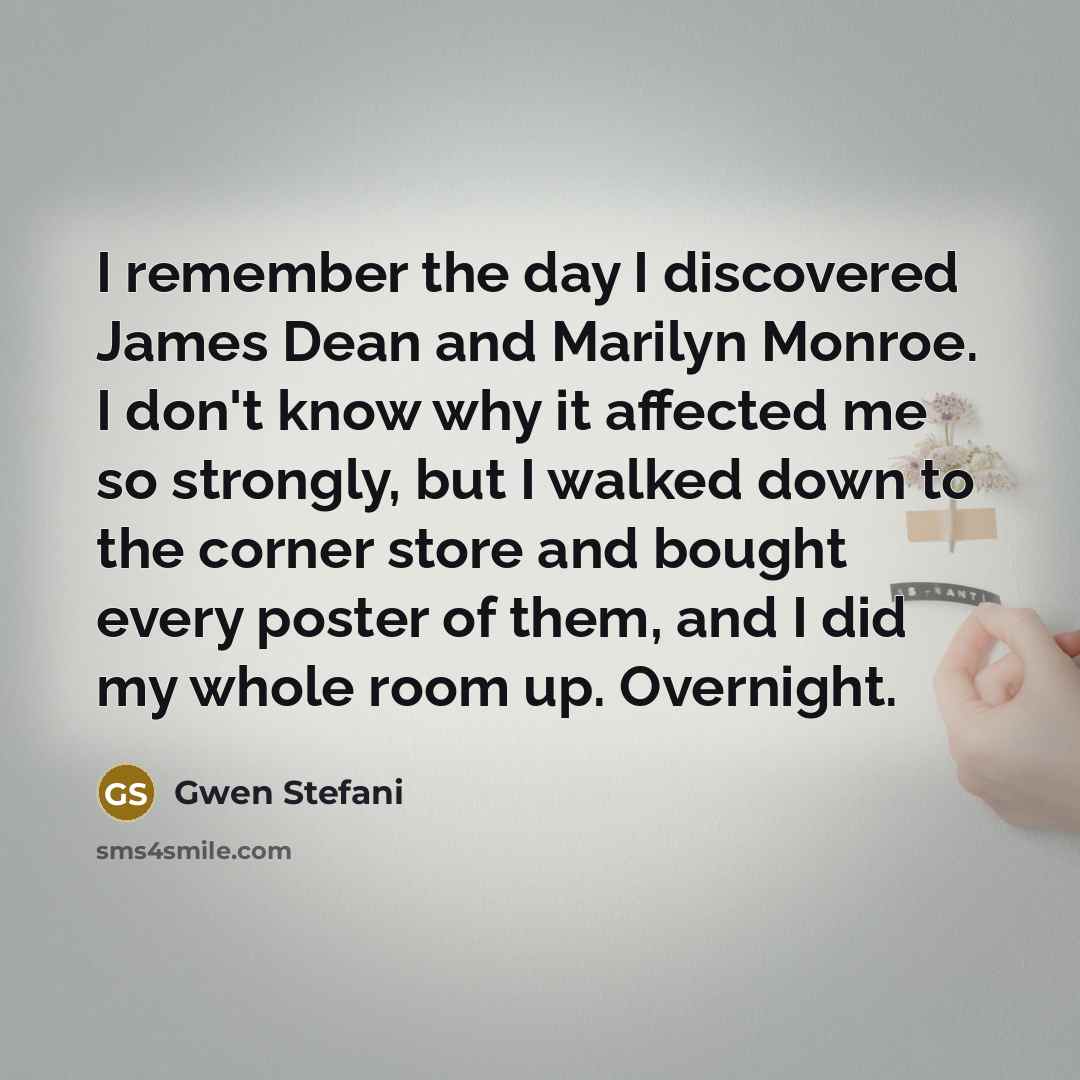 “I remember the day I discovered James Dean and Marilyn…” quote by Gwen Stefani