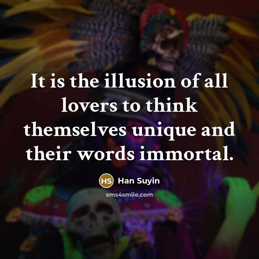 “It is the illusion of all lovers to think themselves…” quote by Han Suyin