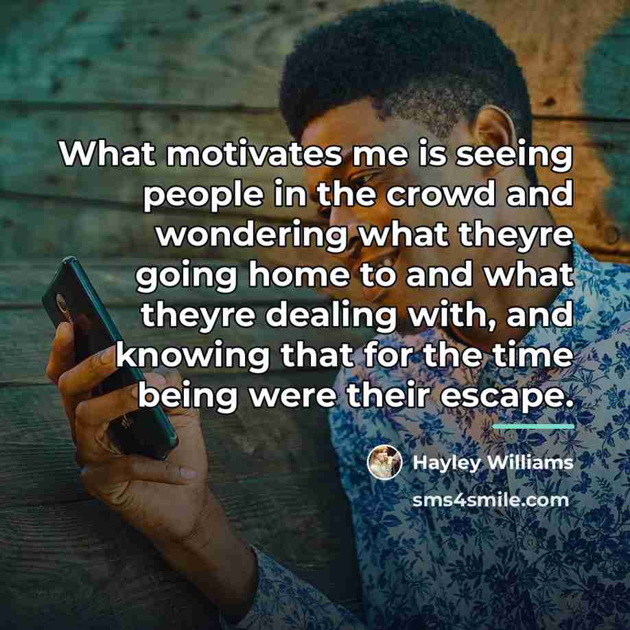 “What motivates me is seeing people in the crowd and…” quote by Hayley Williams