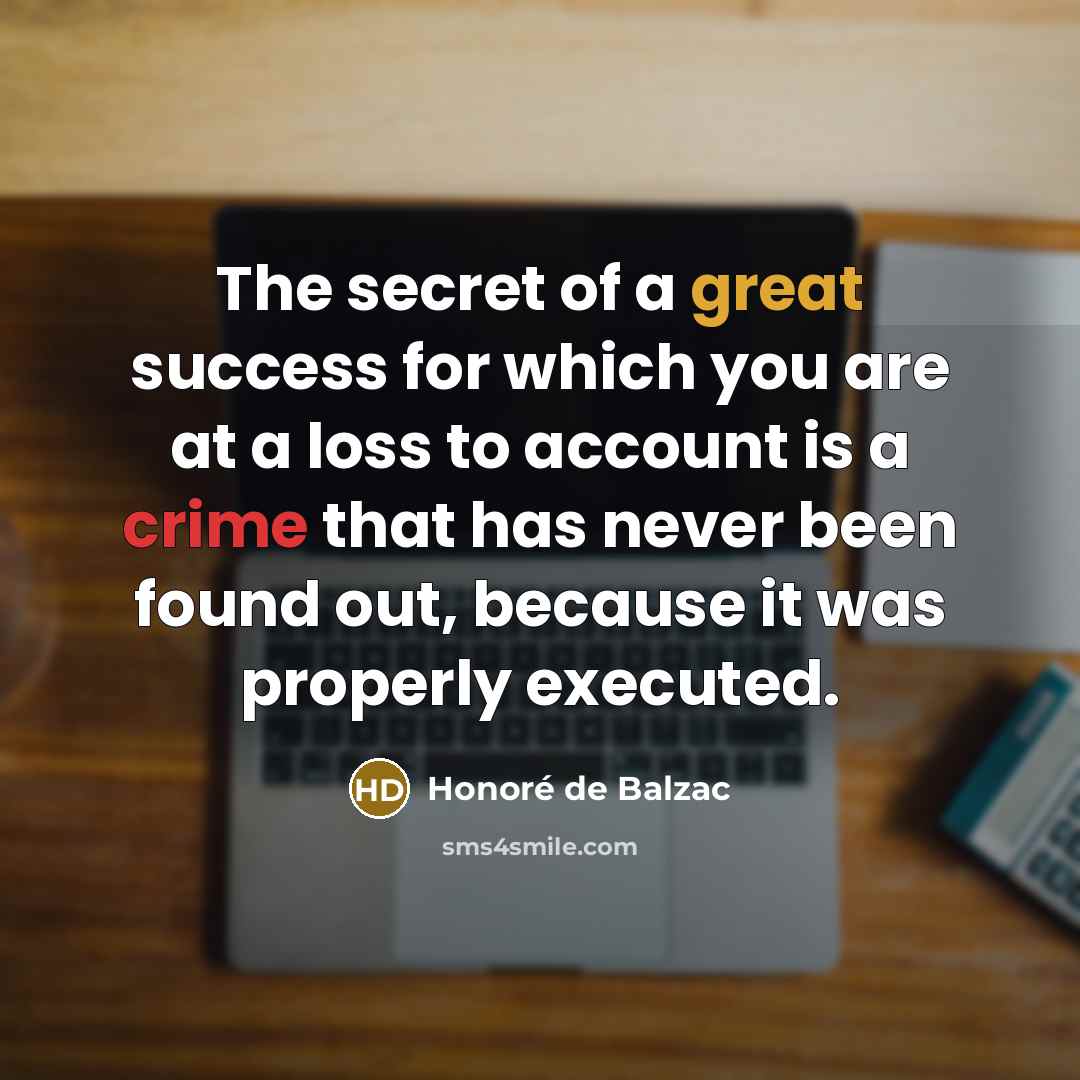 “The secret of a great success for which you are…” quote by Honore de Balzac