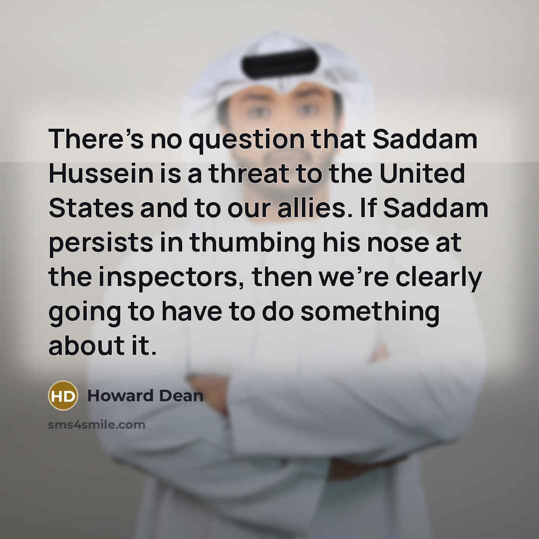 “There's no question that Saddam Hussein is a threat to…” quote by Howard Dean