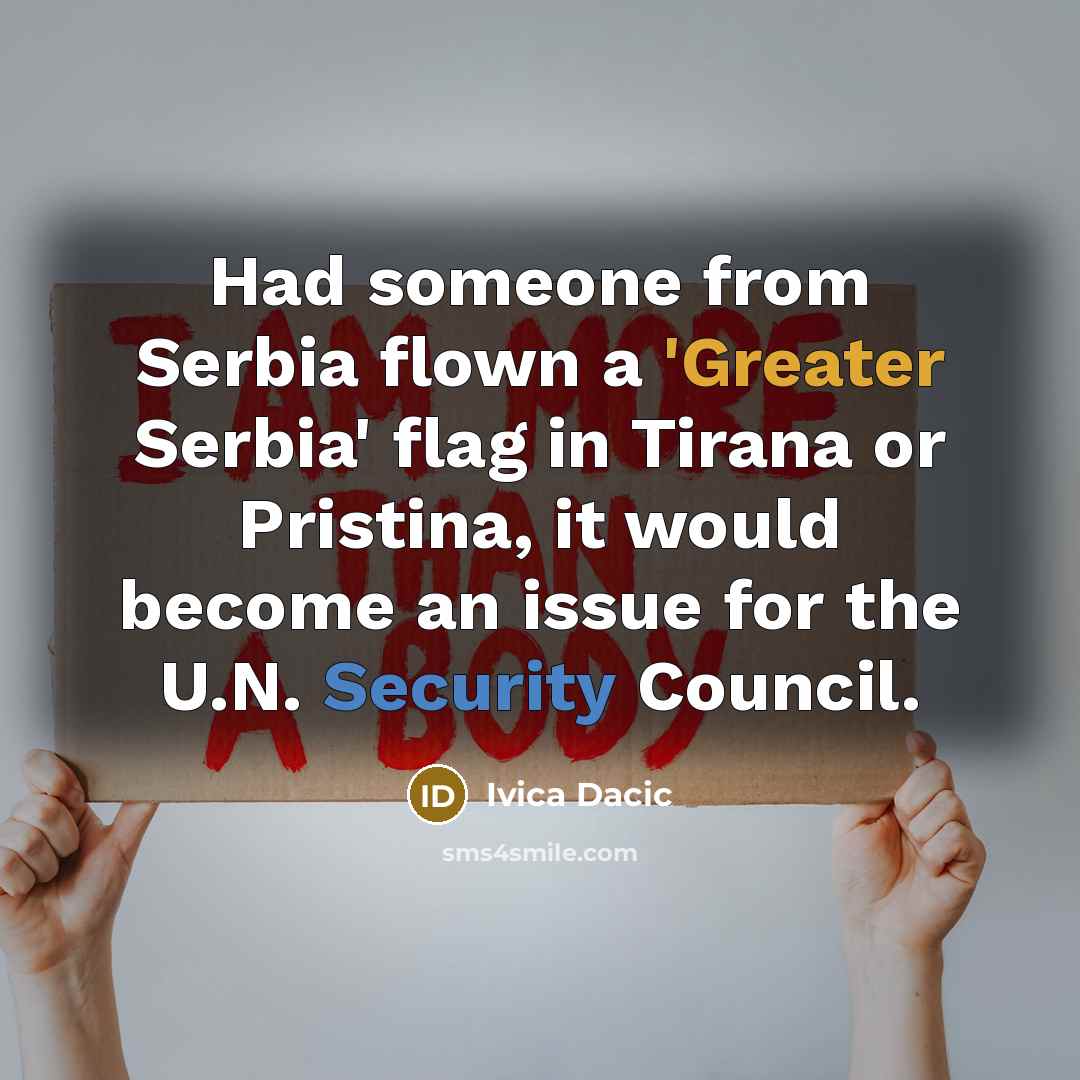 “Had someone from Serbia flown a 'Greater Serbia' flag in…” quote by Ivica Dacic