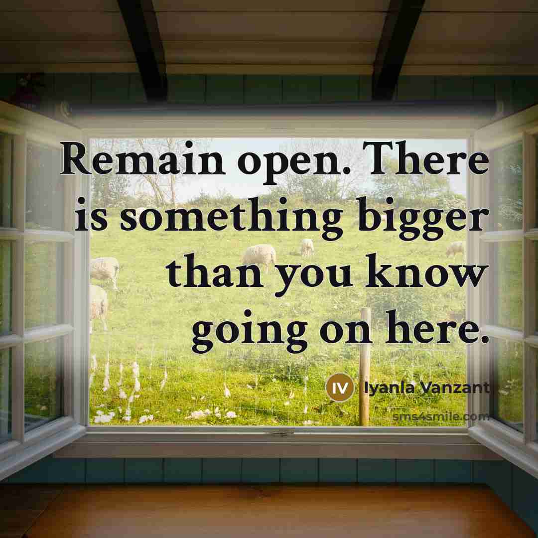 “Remain open. There is something bigger than you know going…” quote by Iyanla Vanzant