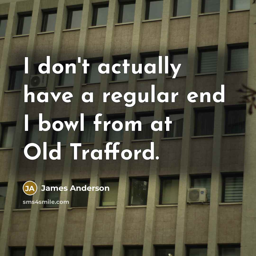 “I don't actually have a regular end I bowl from…” quote by James Anderson