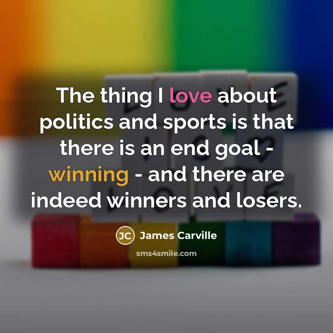 “The thing I love about politics and sports is that…” quote by James Carville
