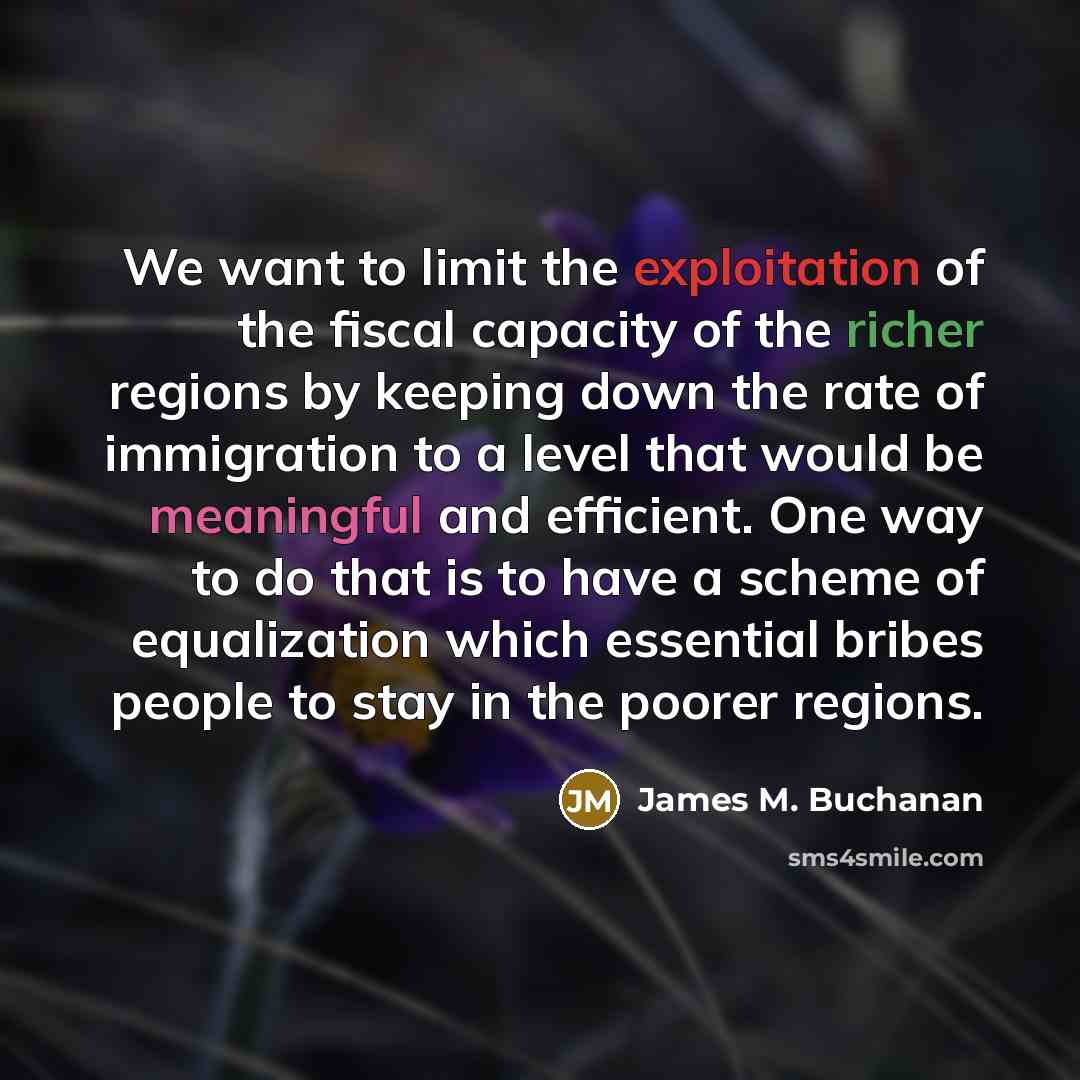 “We want to limit the exploitation of the fiscal capacity…” quote by James M. Buchanan