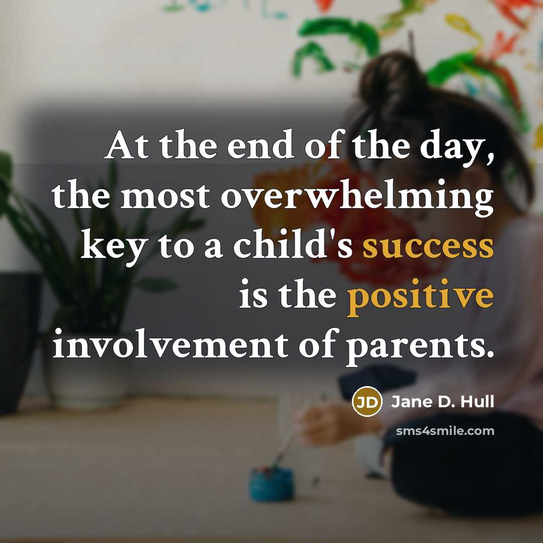 “At the end of the day, the most overwhelming key to a child's success is the positive involvement of parents.” quote by Jane D. Hull