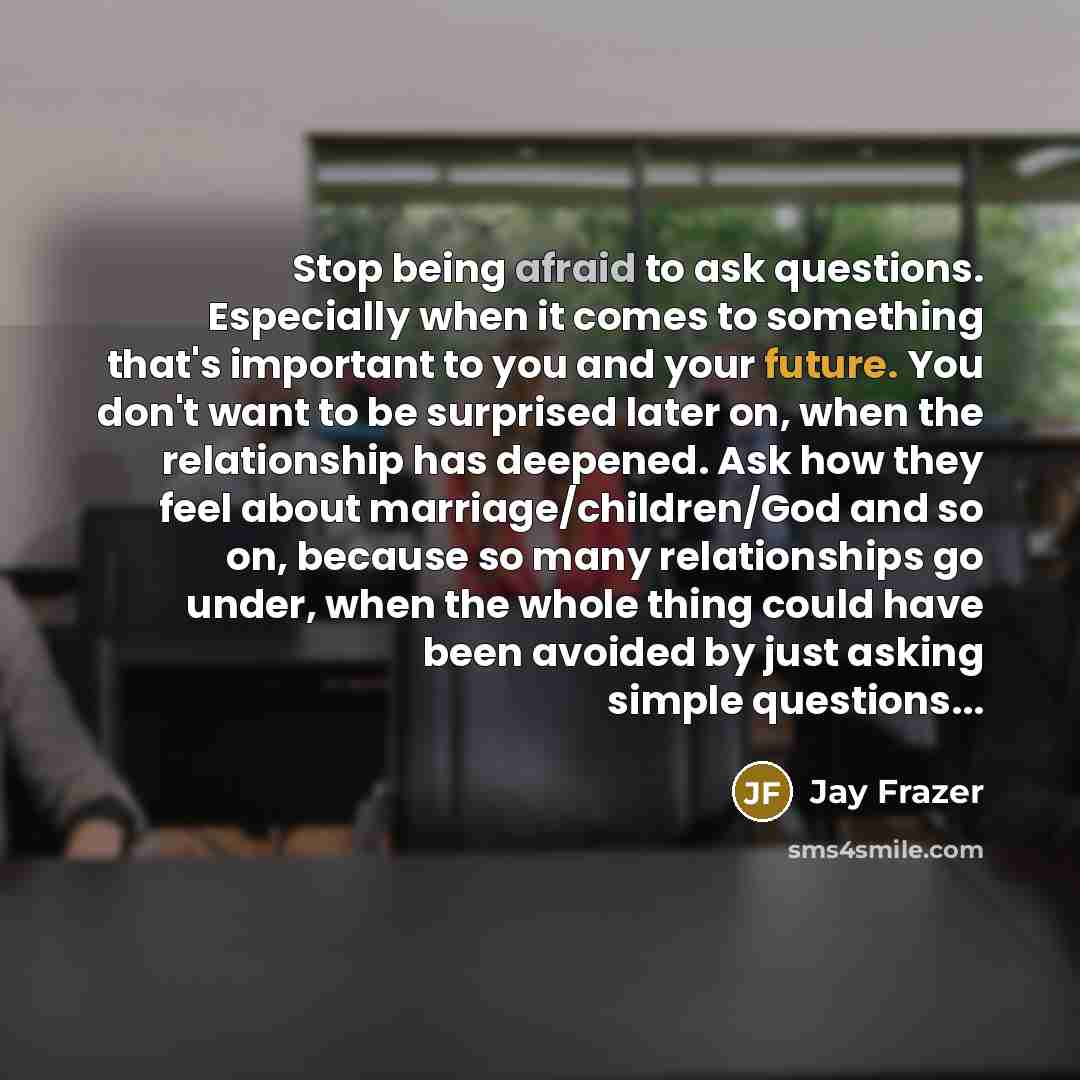 “Stop being afraid to ask questions. Especially when it comes…” quote by Jay Frazer