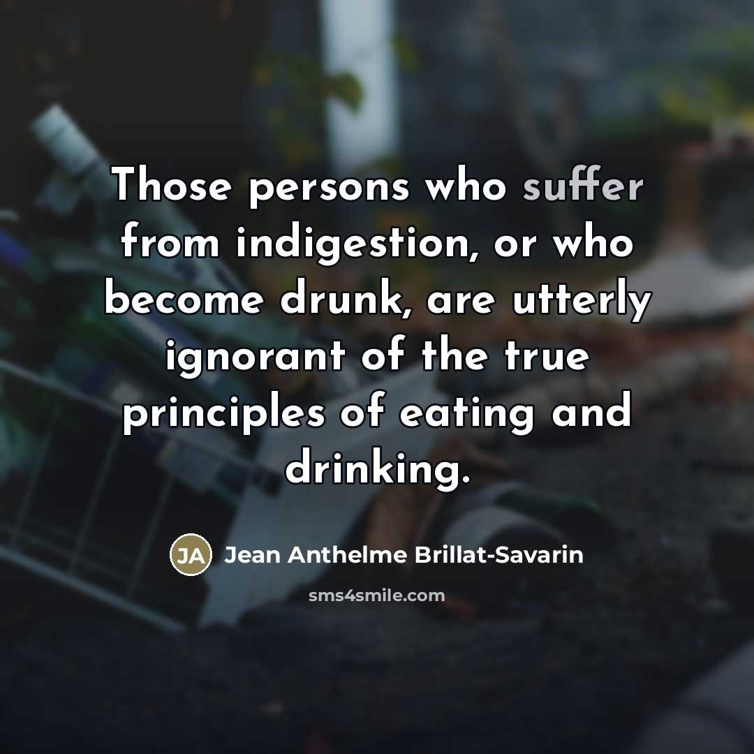 “Those persons who suffer from indigestion, or who become drunk,…” quote by Jean Anthelme Brillat-Savarin