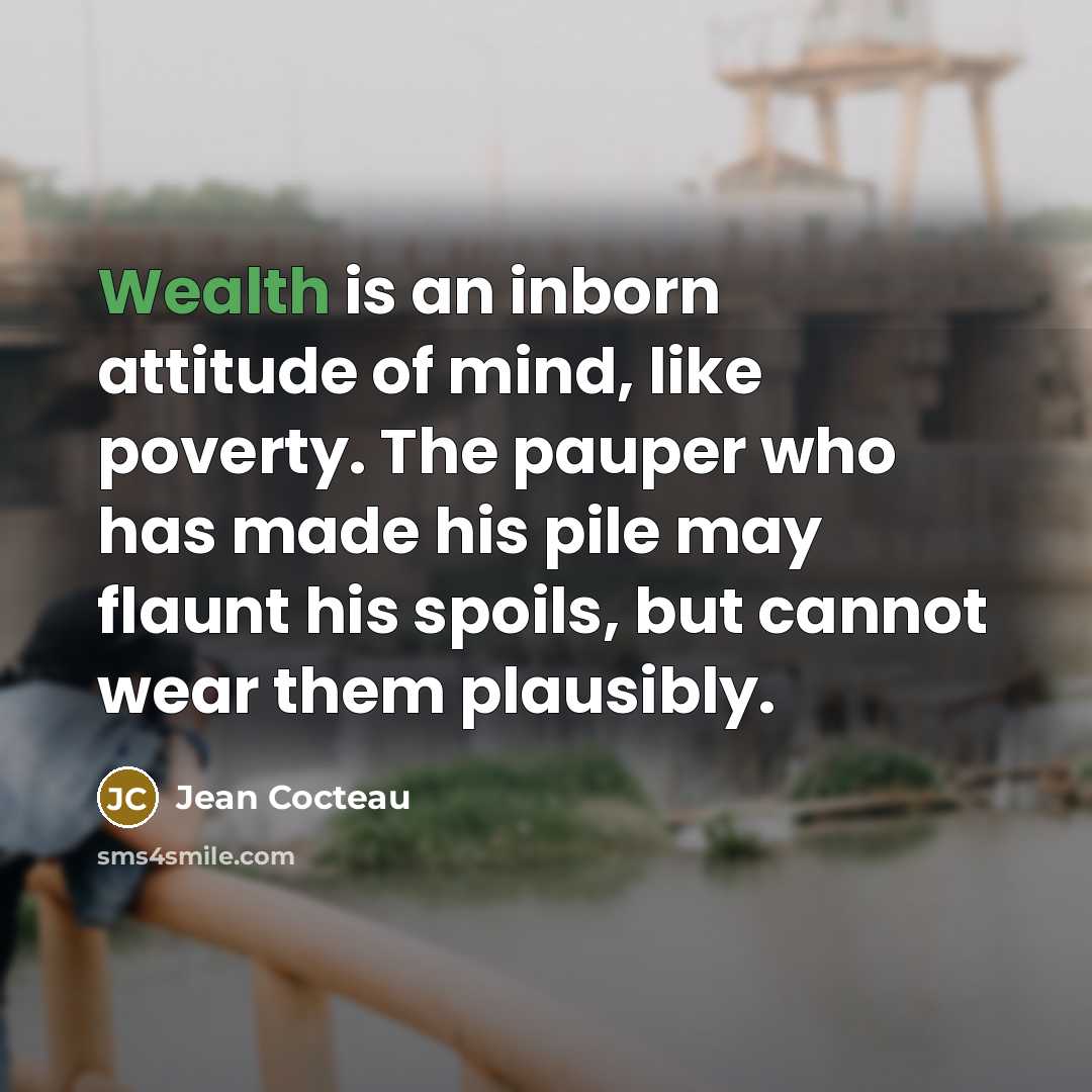 “Wealth is an inborn attitude of mind, like poverty. The…” quote by Jean Cocteau