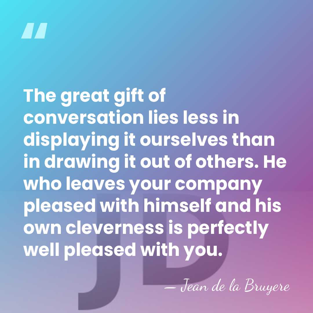 The great gift of conversation lies less in displaying it ourselves than&hellip; - Jean de la Bruyere