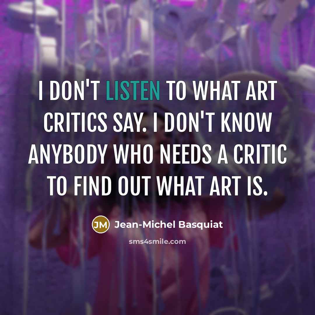 “I don't listen to what art critics say. I don't…” quote by Jean-Michel Basquiat