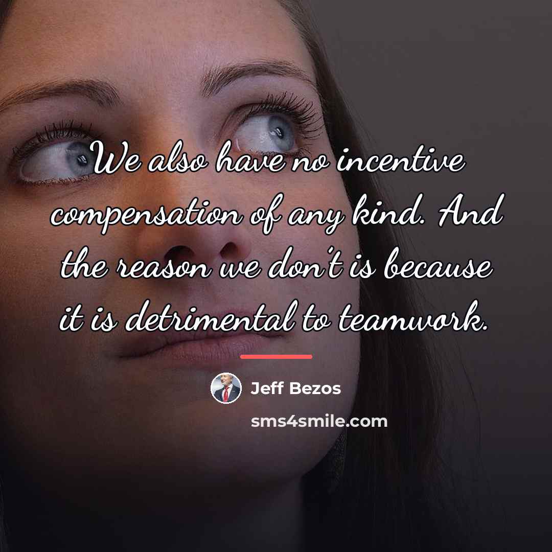 “We also have no incentive compensation of any kind. And…” quote by Jeff Bezos