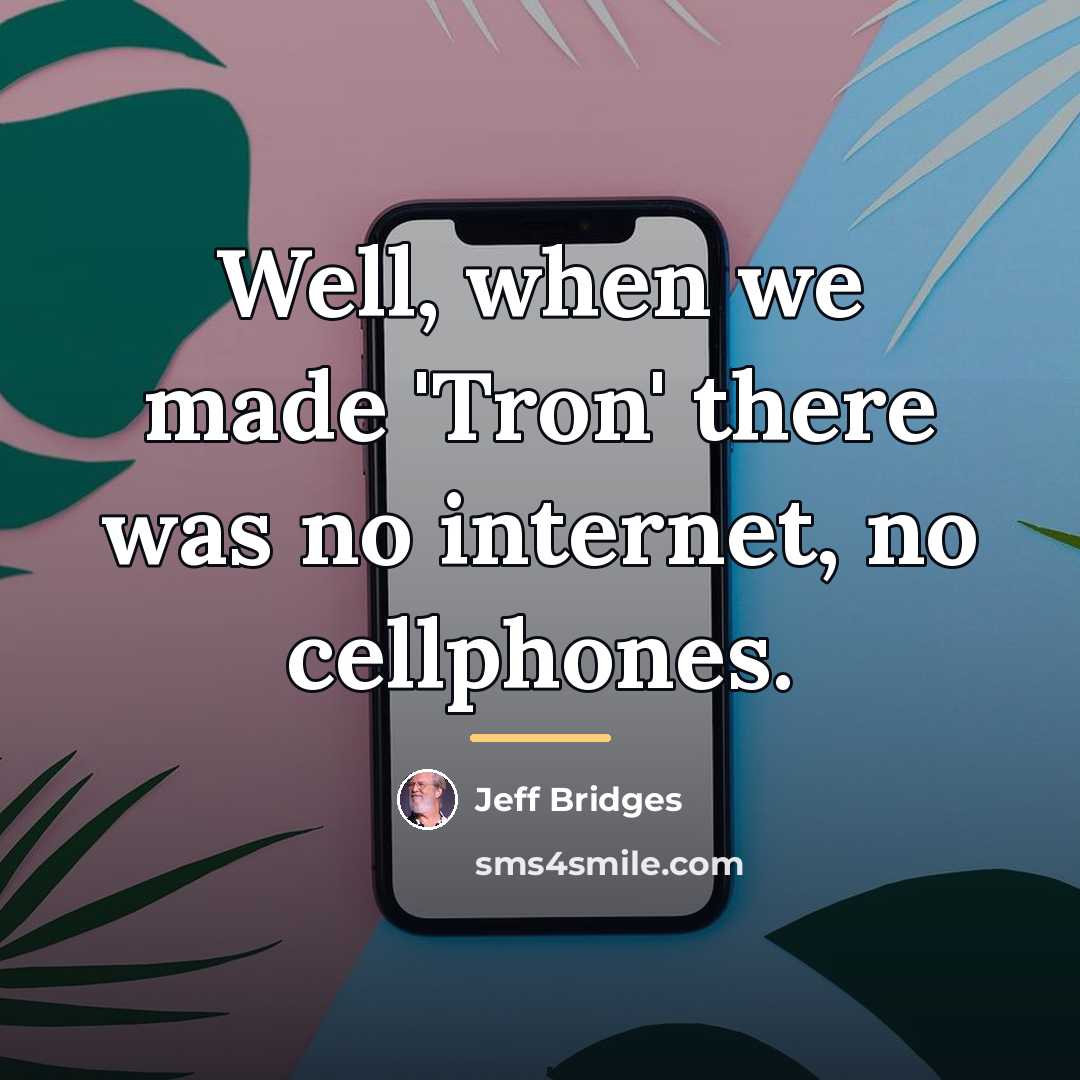 “Well, when we made 'Tron' there was no internet, no…” quote by Jeff Bridges