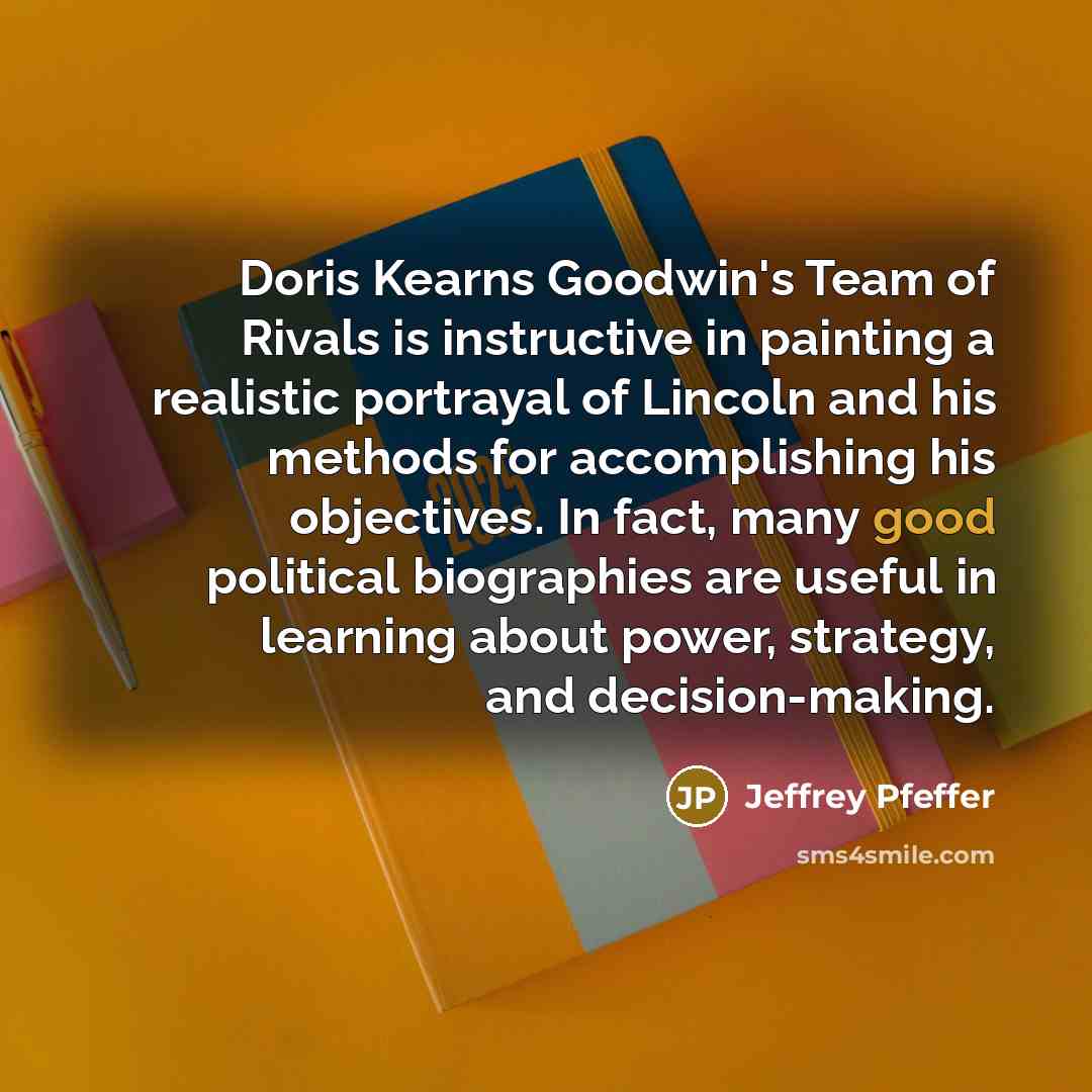 “Doris Kearns Goodwin's Team of Rivals is instructive in painting…” quote by Jeffrey Pfeffer
