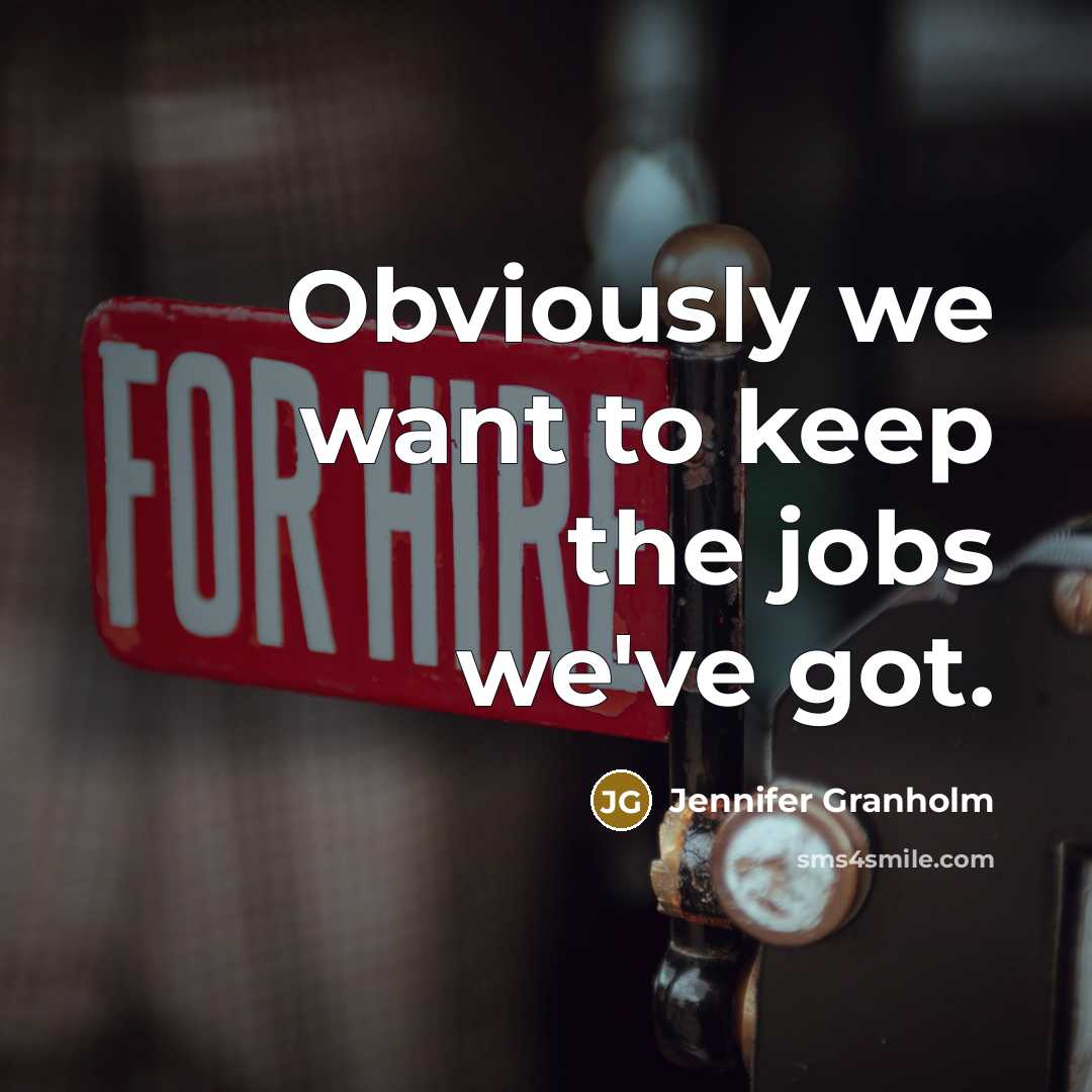 “Obviously we want to keep the jobs we've got.…” quote by Jennifer Granholm