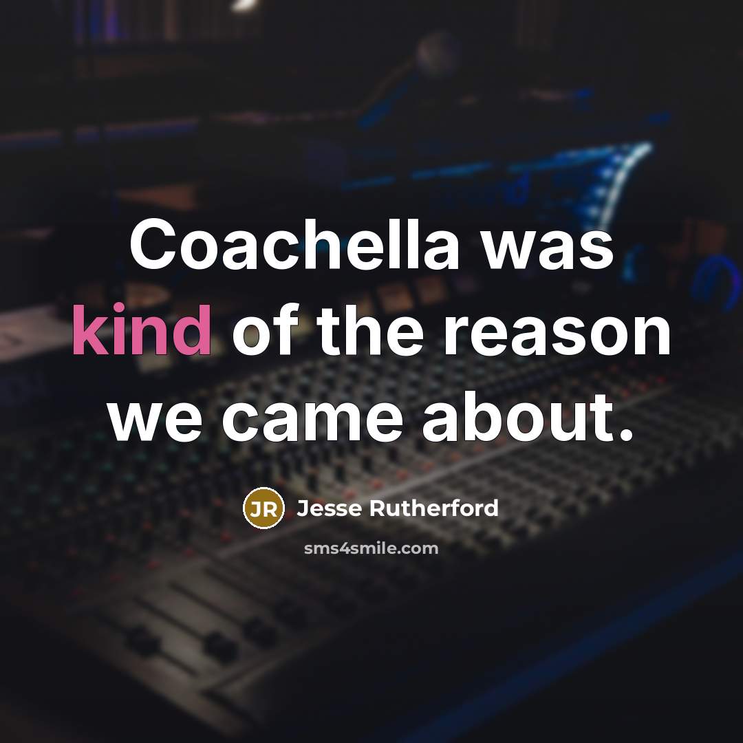 “Coachella was kind of the reason we came about.…” quote by Jesse Rutherford