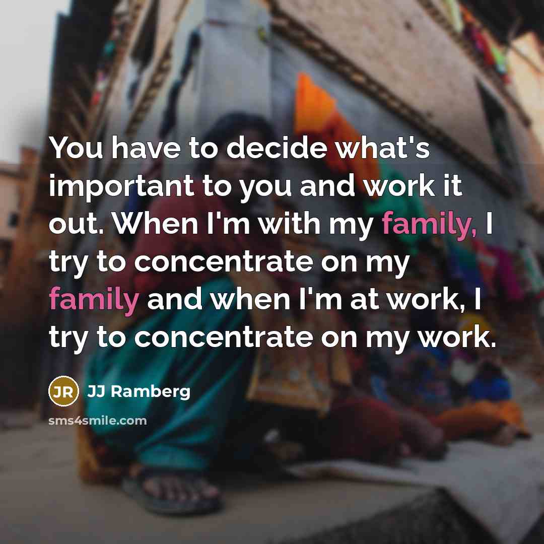 “You have to decide what's important to you and work…” quote by JJ Ramberg