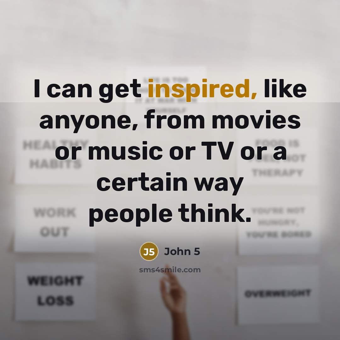 “I can get inspired, like anyone, from movies or music…” quote by John 5