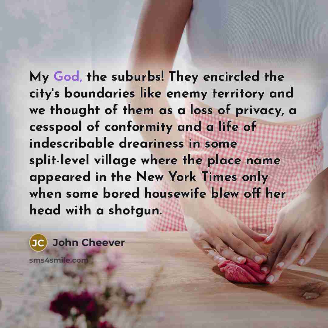 “My God, the suburbs! They encircled the city's boundaries like…” quote by John Cheever
