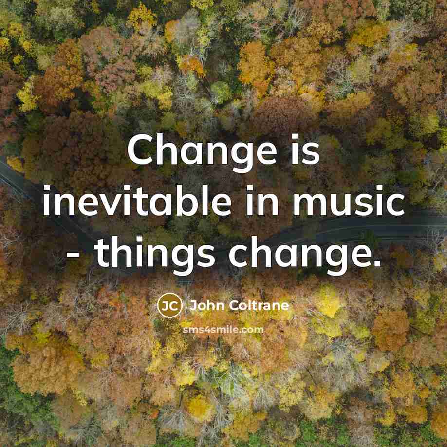 “Change is inevitable in music - things change.…” quote by John Coltrane