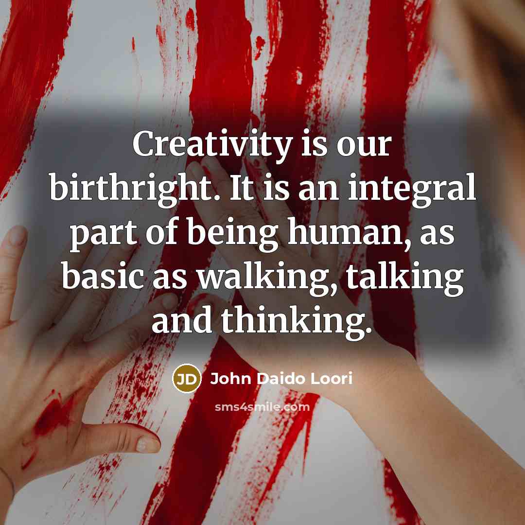 “Creativity is our birthright. It is an integral part of…” quote by John Daido Loori