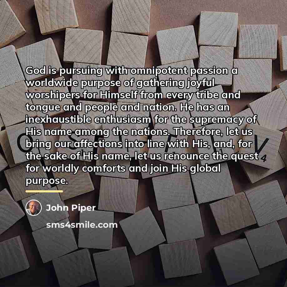“God is pursuing with omnipotent passion a worldwide purpose of…” quote by John Piper