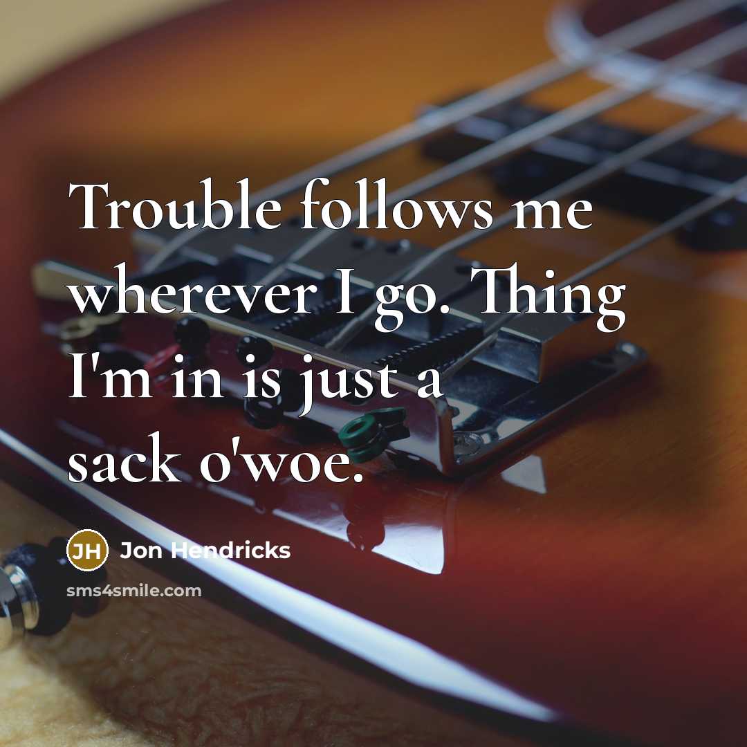 “Trouble follows me wherever I go. Thing I'm in is…” quote by Jon Hendricks