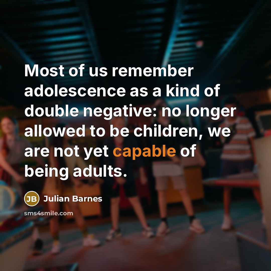 “Most of us remember adolescence as a kind of double…” quote by Julian Barnes